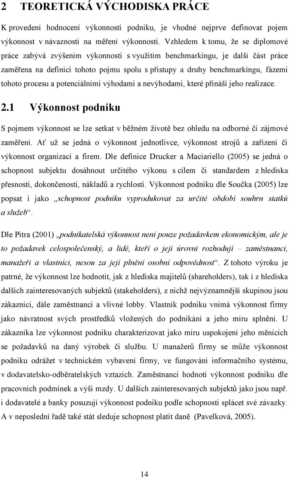 procesu a potenciálními výhodami a nevýhodami, které přináší jeho realizace. 2.1 Výkonnost podniku S pojmem výkonnost se lze setkat v běžném životě bez ohledu na odborné či zájmové zaměření.