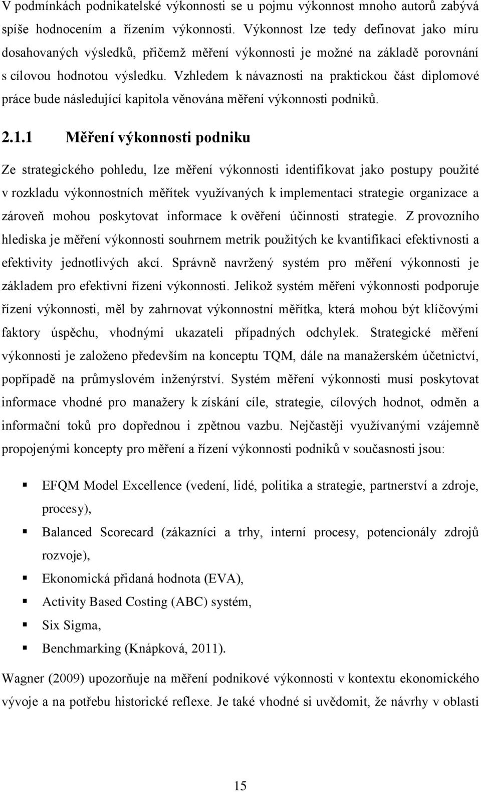 Vzhledem k návaznosti na praktickou část diplomové práce bude následující kapitola věnována měření výkonnosti podniků. 2.1.