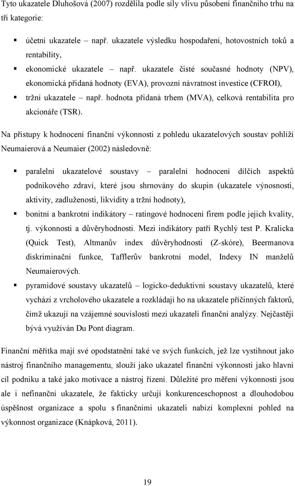 ukazatele čisté současné hodnoty (NPV), ekonomická přidaná hodnoty (EVA), provozní návratnost investice (CFROI), tržní ukazatele např.