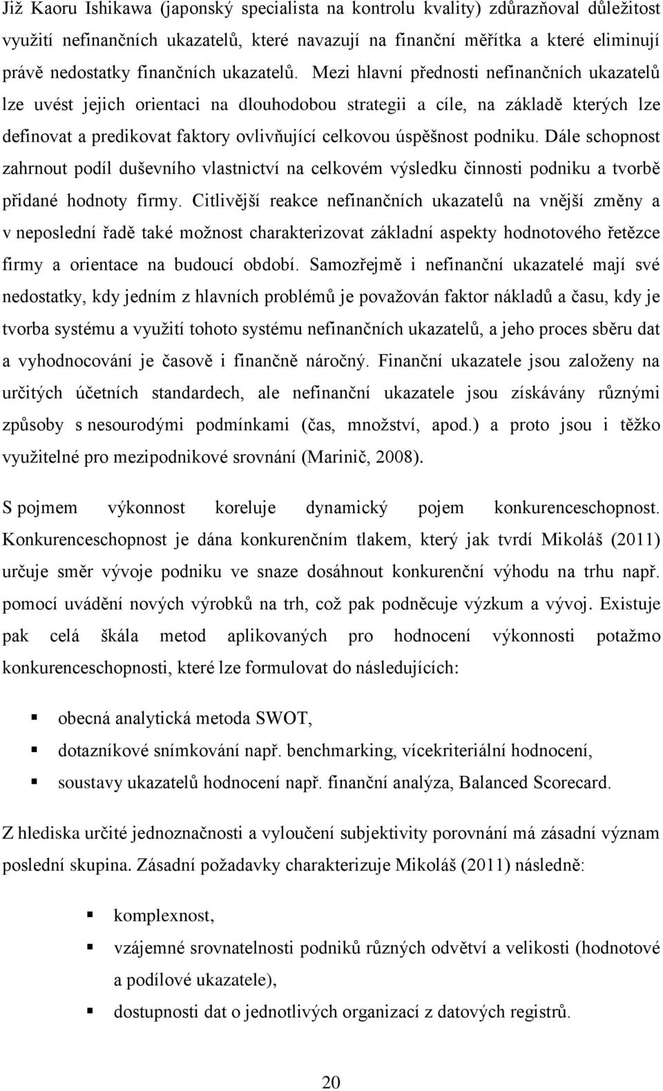 Mezi hlavní přednosti nefinančních ukazatelů lze uvést jejich orientaci na dlouhodobou strategii a cíle, na základě kterých lze definovat a predikovat faktory ovlivňující celkovou úspěšnost podniku.