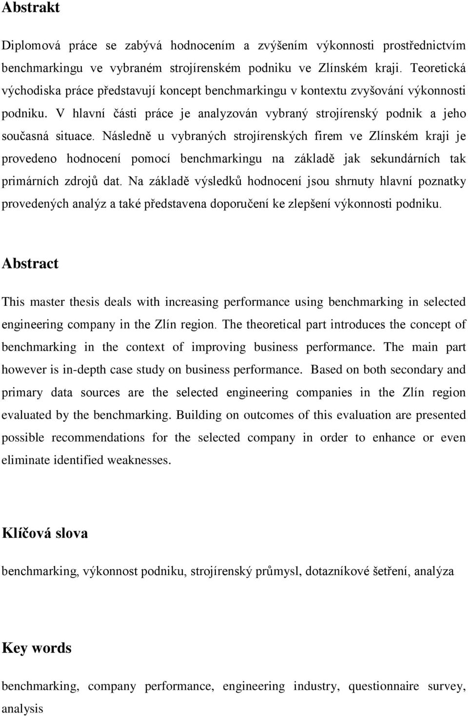 Následně u vybraných strojírenských firem ve Zlínském kraji je provedeno hodnocení pomocí benchmarkingu na základě jak sekundárních tak primárních zdrojů dat.