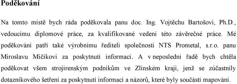 Mé poděkování patří také výrobnímu řediteli společnosti NTS Prometal, s.r.o. panu Miroslavu Mičíkovi za poskytnutí informací.