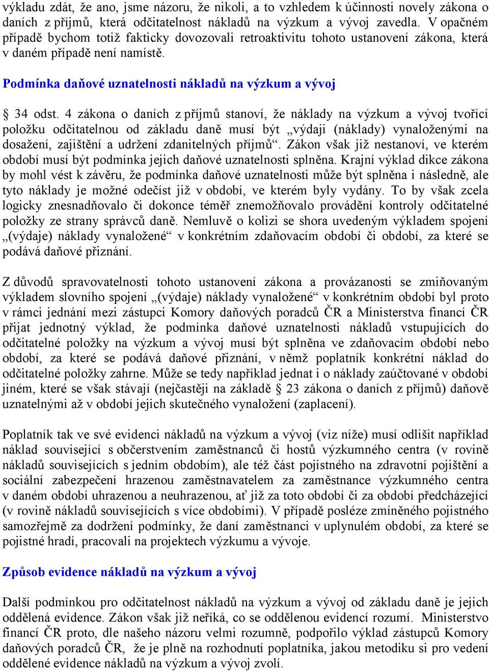 4 zákona o daních z příjmů stanoví, že náklady na výzkum a vývoj tvořící položku odčitatelnou od základu daně musí být výdaji (náklady) vynaloženými na dosažení, zajištění a udržení zdanitelných