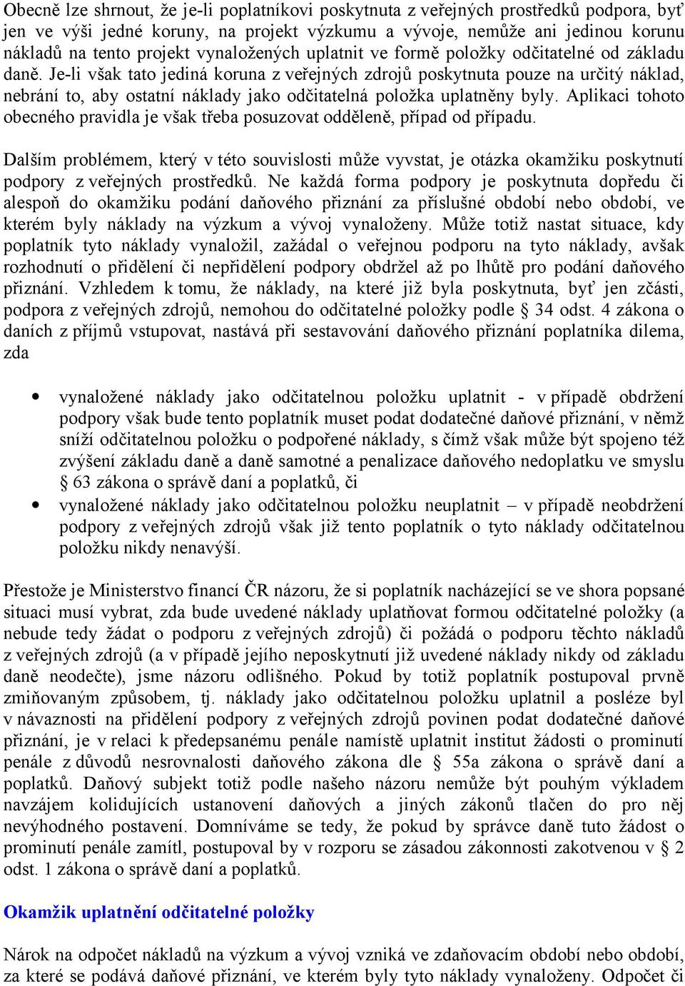 Je-li však tato jediná koruna z veřejných zdrojů poskytnuta pouze na určitý náklad, nebrání to, aby ostatní náklady jako odčitatelná položka uplatněny byly.