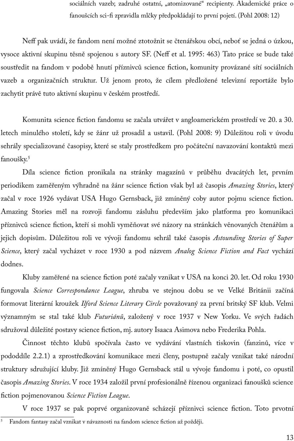 1995: 463) Tato práce se bude také soustředit na fandom v podobě hnutí příznivců science fiction, komunity provázané sítí sociálních vazeb a organizačních struktur.