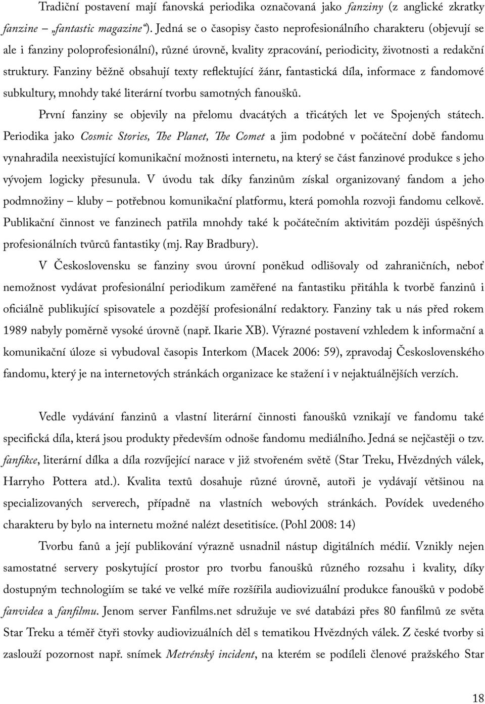 Fanziny běžně obsahují texty reflektující žánr, fantastická díla, informace z fandomové subkultury, mnohdy také literární tvorbu samotných fanoušků.