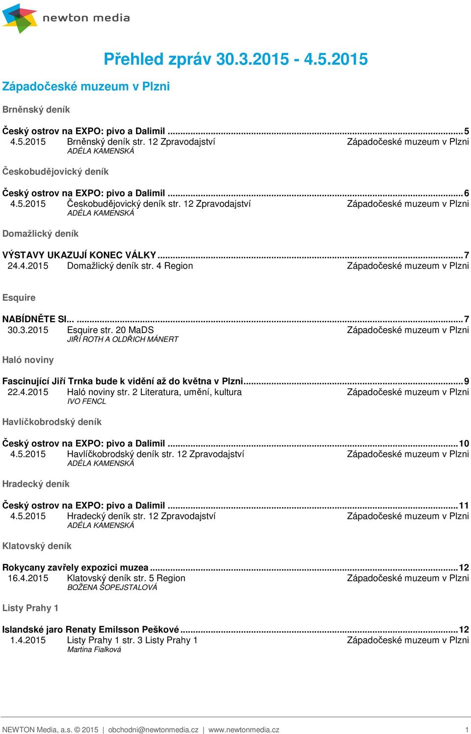 12 Zpravodajství Západočeské muzeum v Plzni ADÉLA KAMENSKÁ Domažlický deník VÝSTAVY UKAZUJÍ KONEC VÁLKY... 7 24.4.2015 Domažlický deník str. 4 Region Západočeské muzeum v Plzni Esquire NABÍDNĚTE SI.