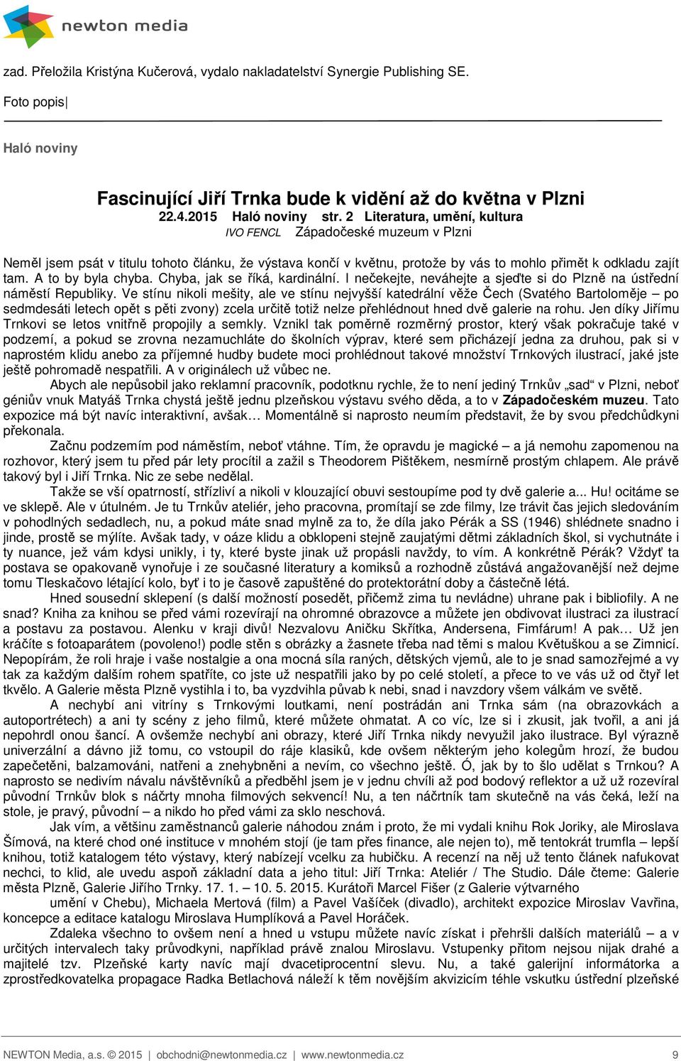 A to by byla chyba. Chyba, jak se říká, kardinální. I nečekejte, neváhejte a sjeďte si do Plzně na ústřední náměstí Republiky.