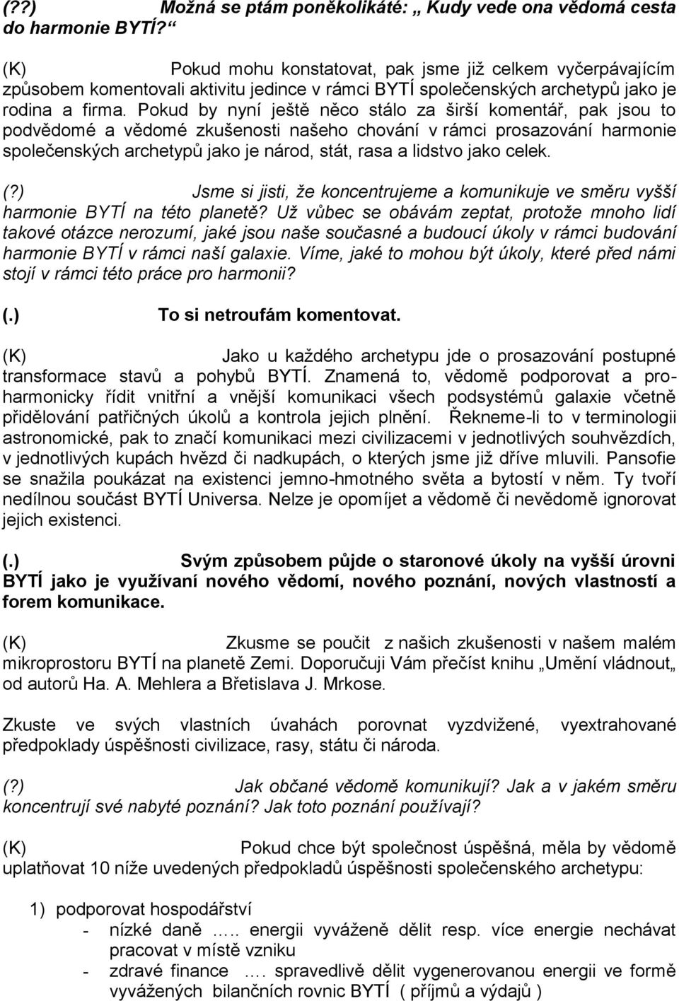 Pokud by nyní ještě něco stálo za širší komentář, pak jsou to podvědomé a vědomé zkušenosti našeho chování v rámci prosazování harmonie společenských archetypů jako je národ, stát, rasa a lidstvo