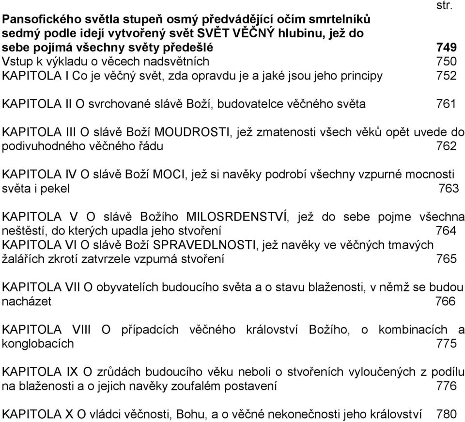 všech věků opět uvede do podivuhodného věčného řádu 762 KAPITOLA IV O slávě Boží MOCI, jež si navěky podrobí všechny vzpurné mocnosti světa i pekel 763 KAPITOLA V O slávě Božího MILOSRDENSTVÍ, jež do