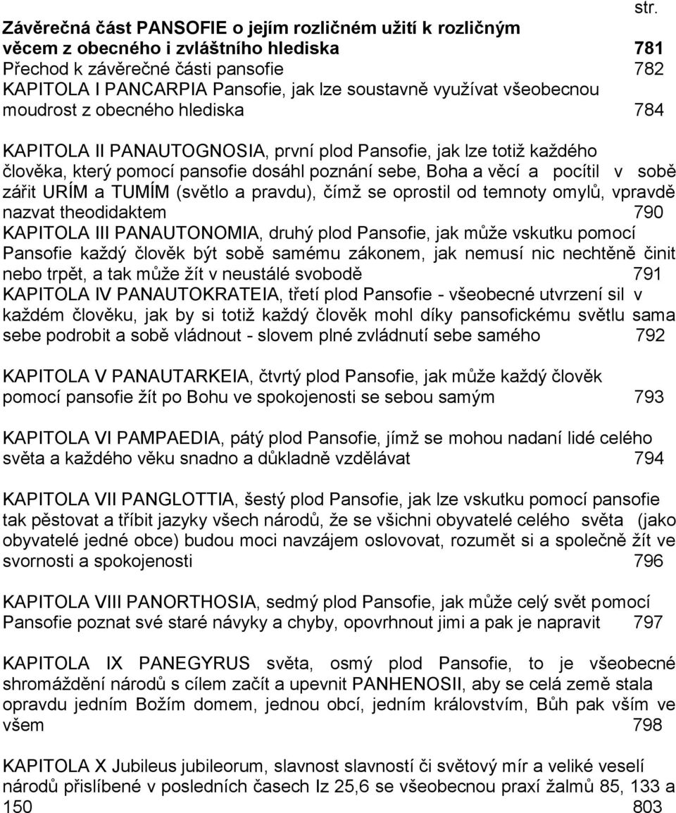zářit URÍM a TUMÍM (světlo a pravdu), čímž se oprostil od temnoty omylů, vpravdě nazvat theodidaktem 790 KAPITOLA III PANAUTONOMIA, druhý plod Pansofie, jak může vskutku pomocí Pansofie každý člověk