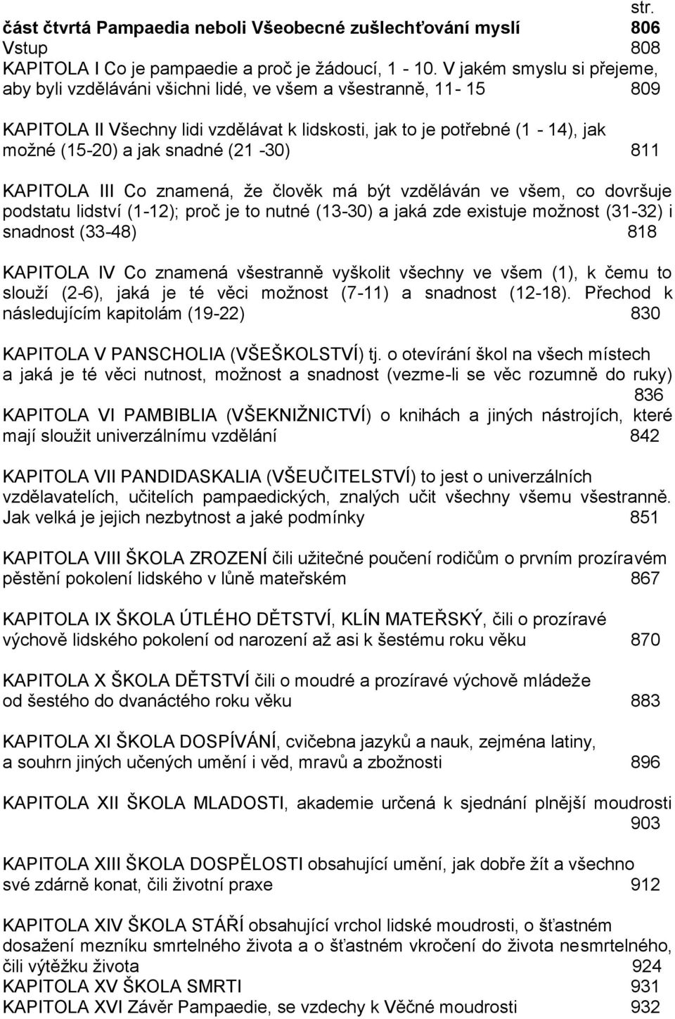 (21-30) 811 KAPITOLA III Co znamená, že člověk má být vzděláván ve všem, co dovršuje podstatu lidství (1-12); proč je to nutné (13-30) a jaká zde existuje možnost (31-32) i snadnost (33-48) 818