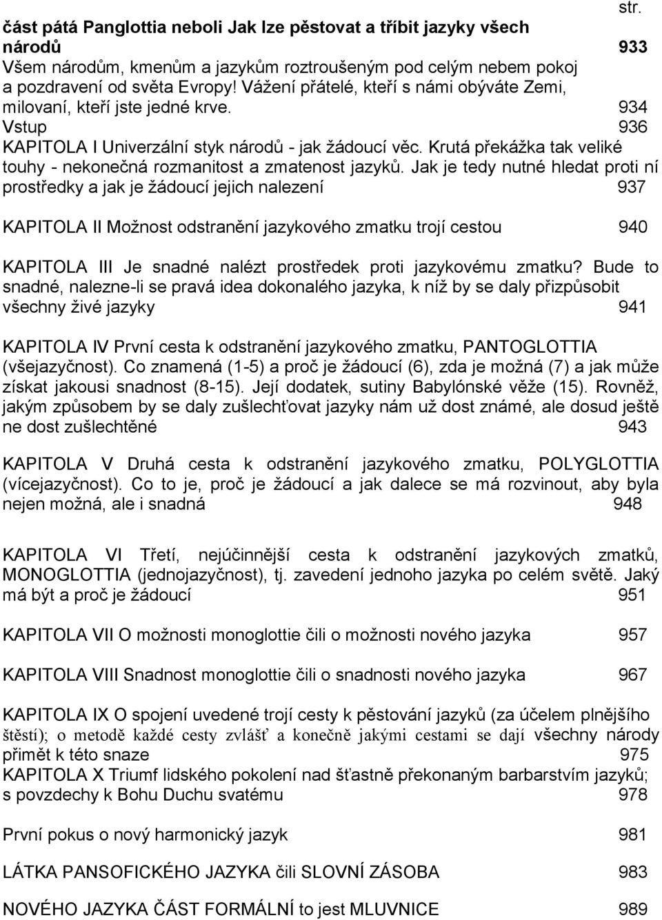 Krutá překážka tak veliké touhy - nekonečná rozmanitost a zmatenost jazyků.