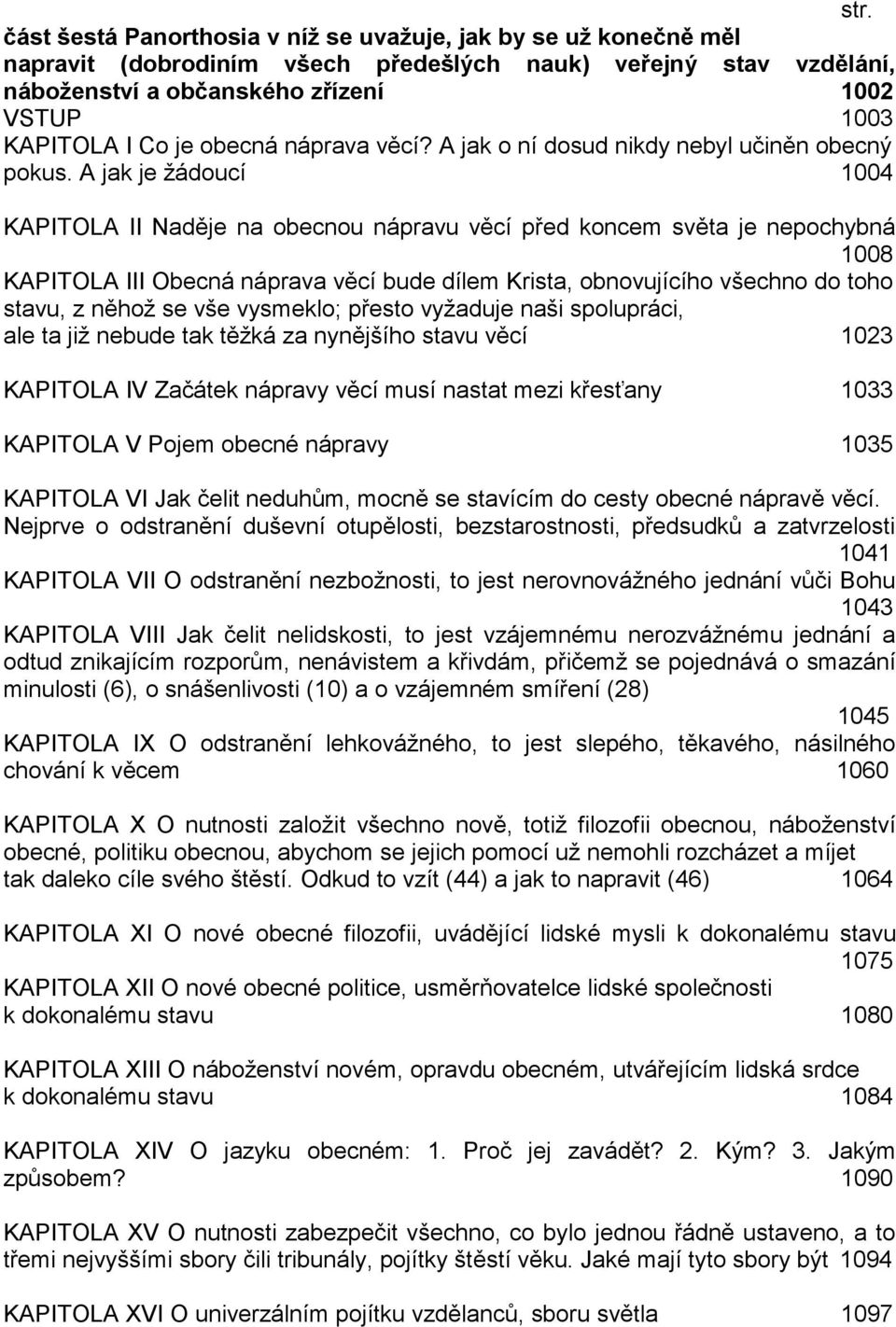 A jak je žádoucí 1004 KAPITOLA II Naděje na obecnou nápravu věcí před koncem světa je nepochybná 1008 KAPITOLA III Obecná náprava věcí bude dílem Krista, obnovujícího všechno do toho stavu, z něhož