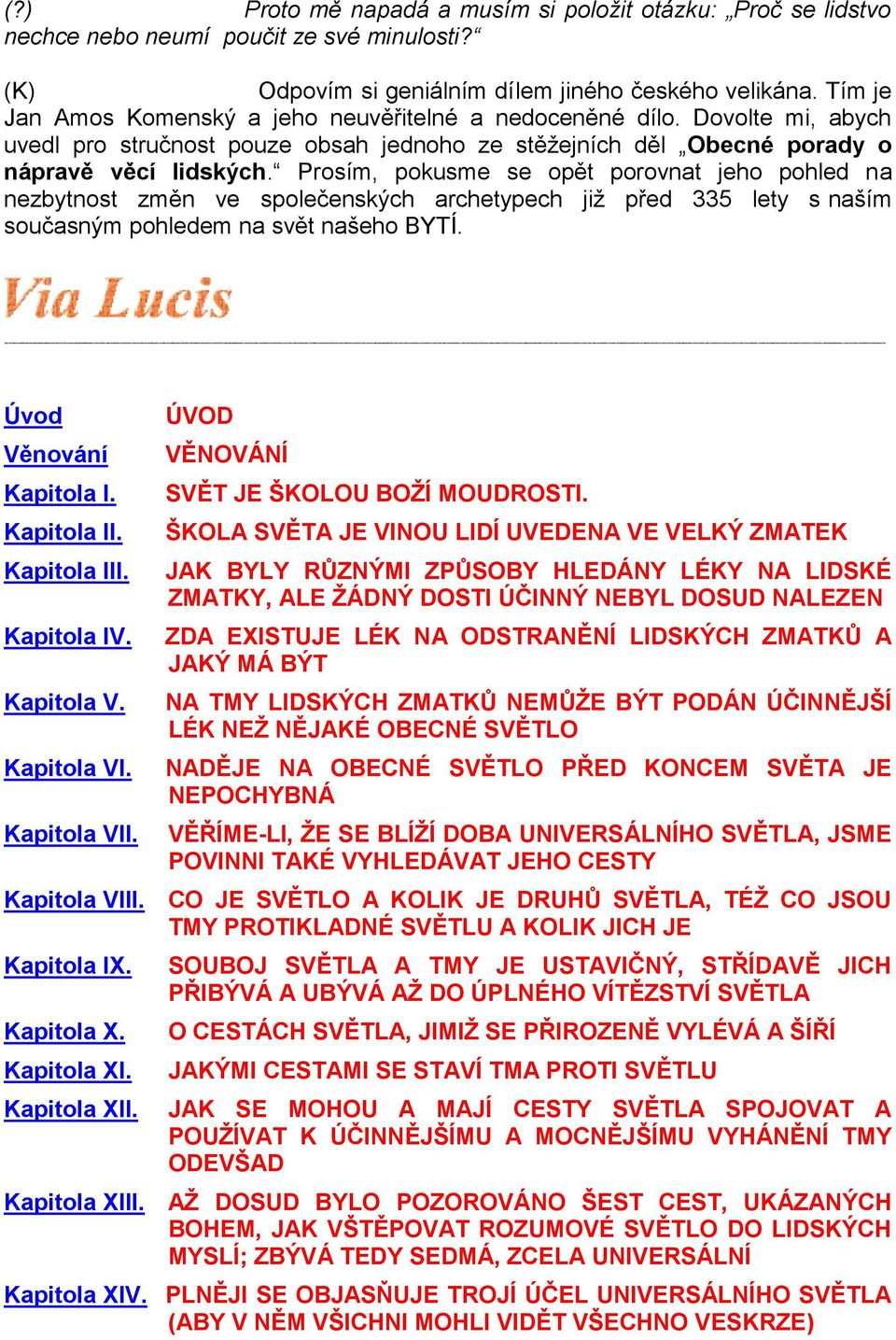 Prosím, pokusme se opět porovnat jeho pohled na nezbytnost změn ve společenských archetypech již před 335 lety s naším současným pohledem na svět našeho BYTÍ. Úvod Věnování Kapitola I. Kapitola II.