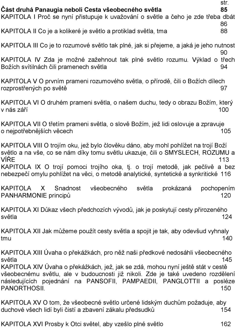 Výklad o třech Božích svítilnách čili pramenech světla 94 KAPITOLA V O prvním prameni rozumového světla, o přírodě, čili o Božích dílech rozprostřených po světě 97 KAPITOLA VI O druhém prameni
