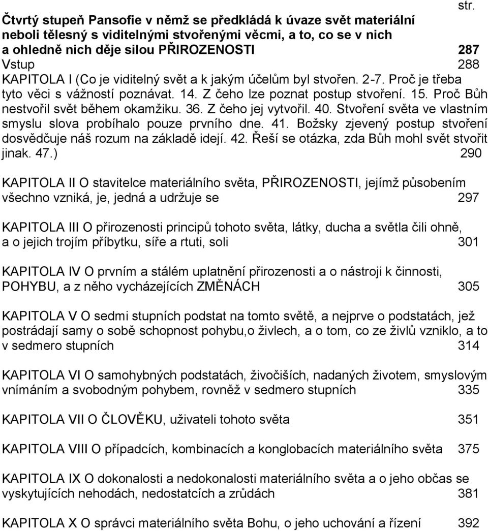 Z čeho jej vytvořil. 40. Stvoření světa ve vlastním smyslu slova probíhalo pouze prvního dne. 41. Božsky zjevený postup stvoření dosvědčuje náš rozum na základě idejí. 42.