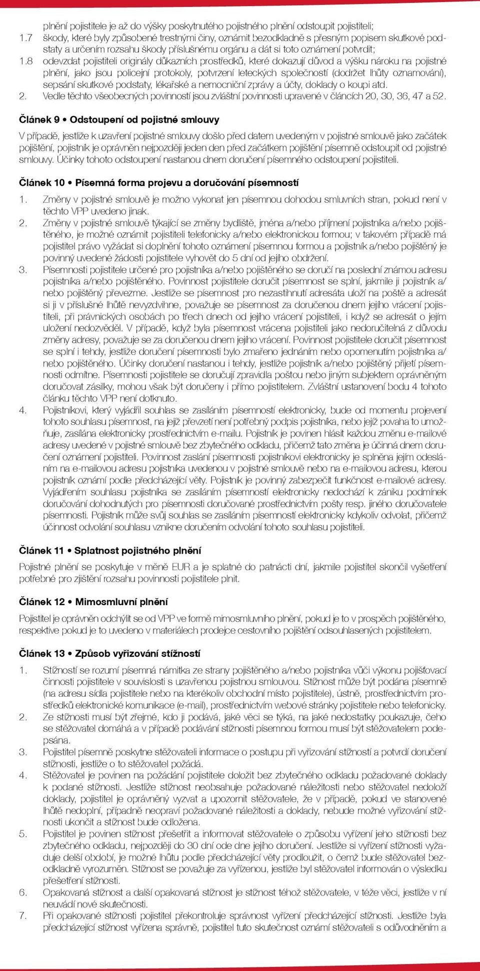 8 odevzdat pojistiteli originály důkazních prostředků, které dokazují důvod a výšku nároku na pojistné plnění, jako jsou policejní protokoly, potvrzení leteckých společností (dodržet lhůty