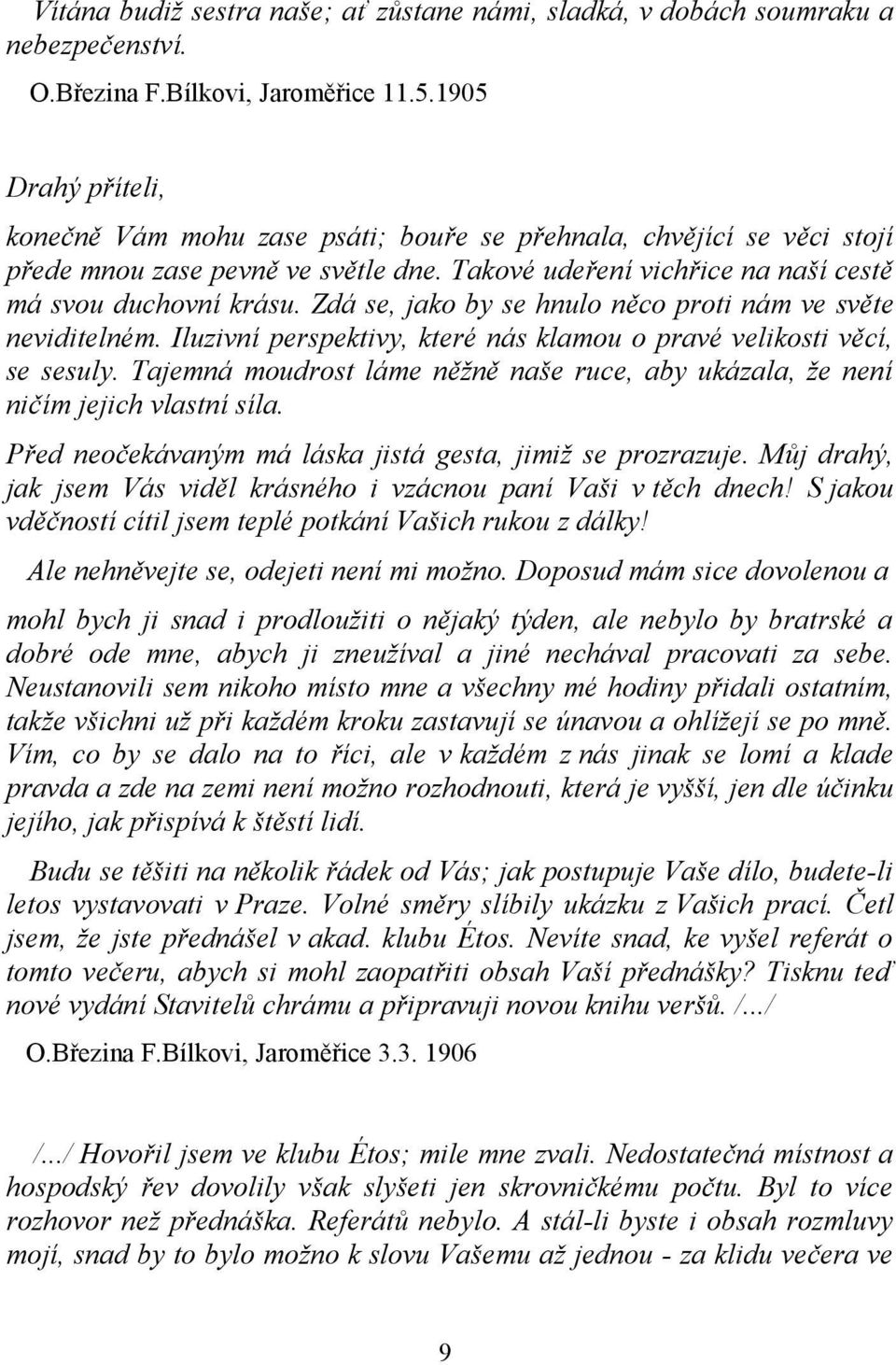 Zdá se, jako by se hnulo něco proti nám ve světe neviditelném. Iluzivní perspektivy, které nás klamou o pravé velikosti věcí, se sesuly.