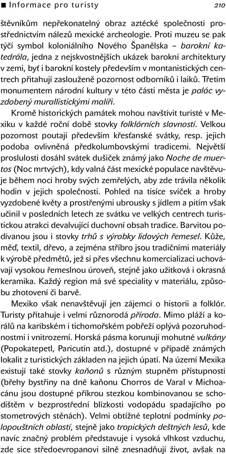 přitahují zaslouženě pozornost odborníků i laiků. Třetím monumentem národní kultury v této části města je palác vyzdobený murallistickými malíři.