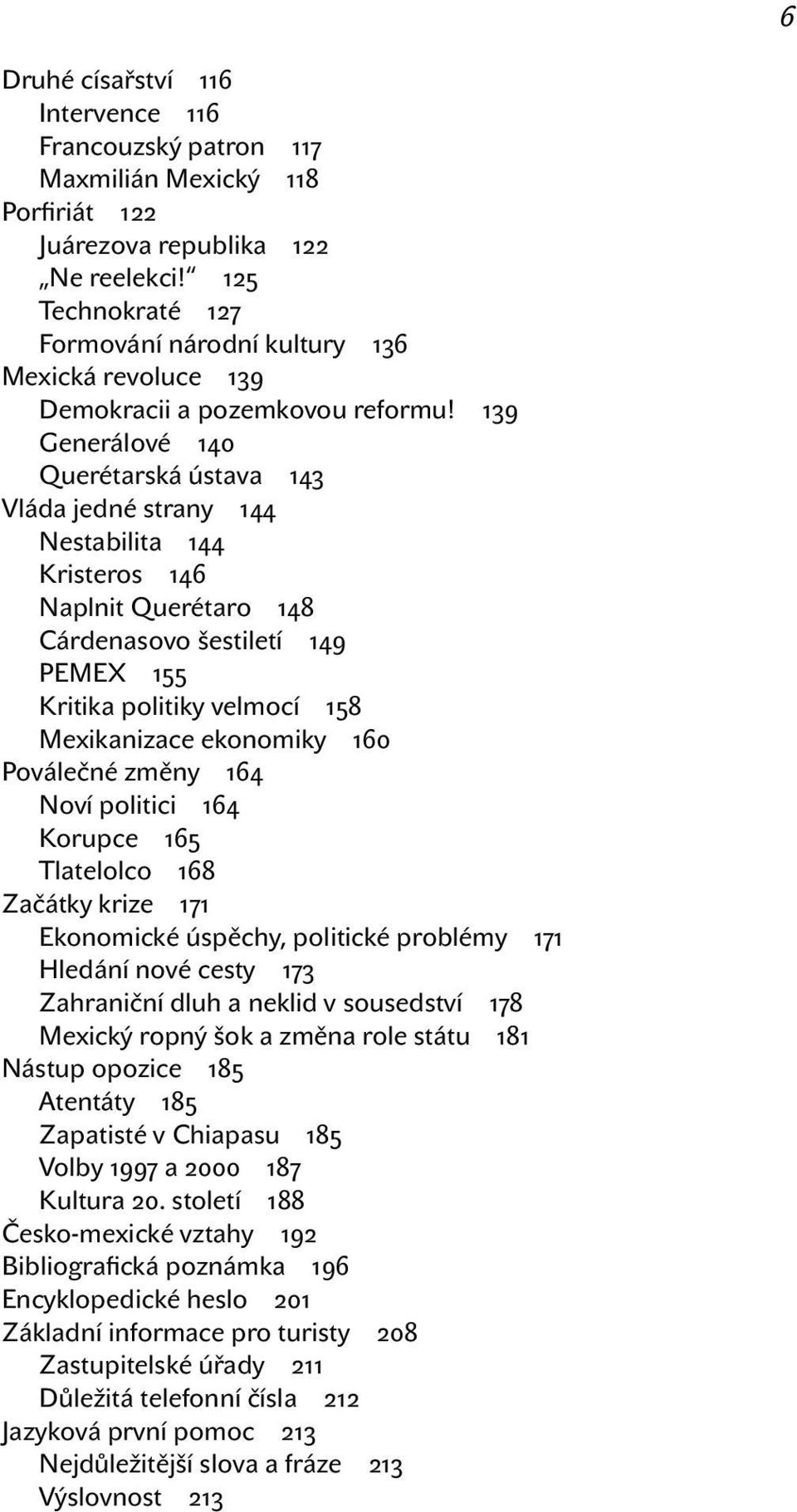 139 Generálové 140 Querétarská ústava 143 Vláda jedné strany 144 Nestabilita 144 Kristeros 146 Naplnit Querétaro 148 Cárdenasovo šestiletí 149 PEMEX 155 Kritika politiky velmocí 158 Mexikanizace