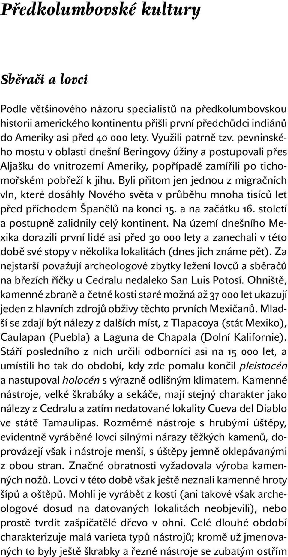 Byli přitom jen jednou z migračních vln, které dosáhly Nového světa v průběhu mnoha tisíců let před příchodem Španělů na konci 15. a na začátku 16. století a postupně zalidnily celý kontinent.