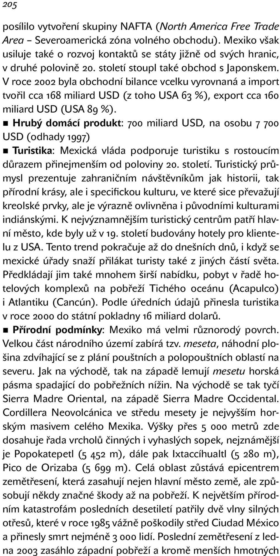 V roce 2002 byla obchodní bilance vcelku vyrovnaná a import tvořil cca 168 miliard USD (z toho USA 63 %), export cca 160 miliard USD (USA 89 %).