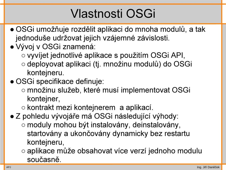 OSGi specifikace definuje: množinu služeb, které musí implementovat OSGi kontejner, kontrakt mezi kontejnerem a aplikací.