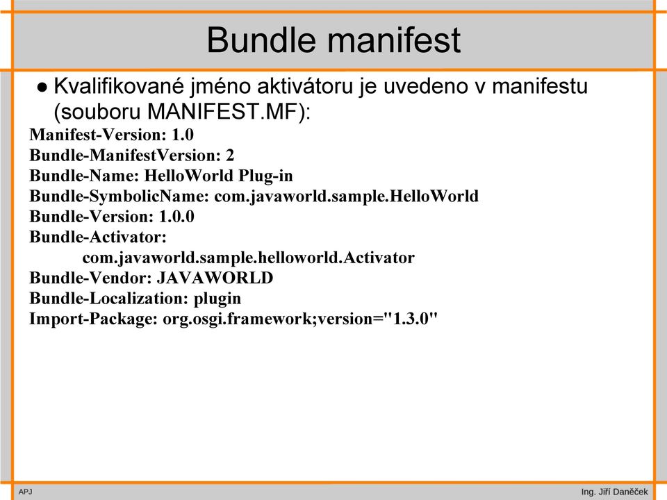 0 Bundle-ManifestVersion: 2 Bundle-Name: HelloWorld Plug-in Bundle-SymbolicName: com.javaworld.sample.
