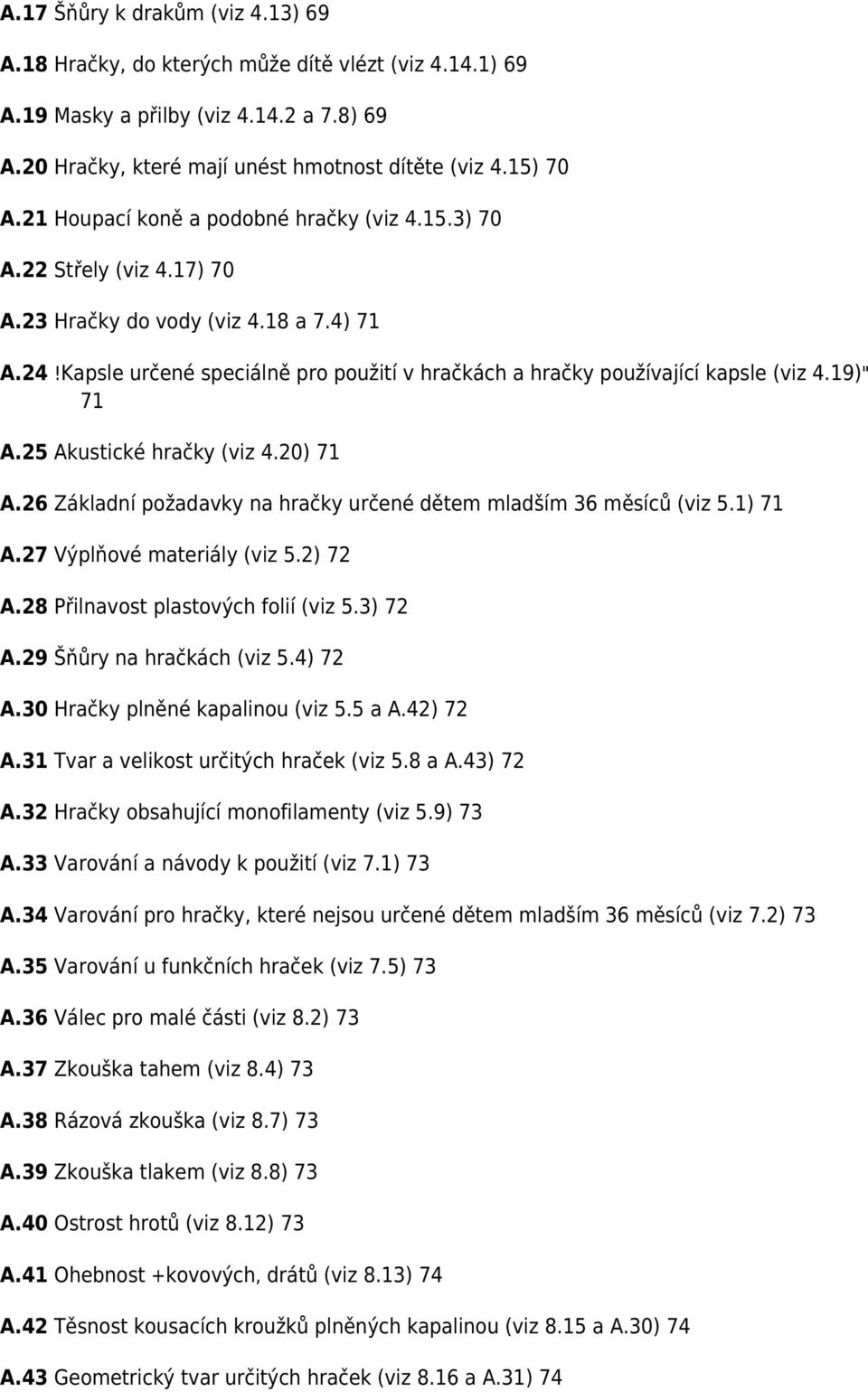 Kapsle určené speciálně pro použití v hračkách a hračky používající kapsle (viz 4.19)" 71 A.25 Akustické hračky (viz 4.20) 71 A.26 Základní požadavky na hračky určené dětem mladším 36 měsíců (viz 5.