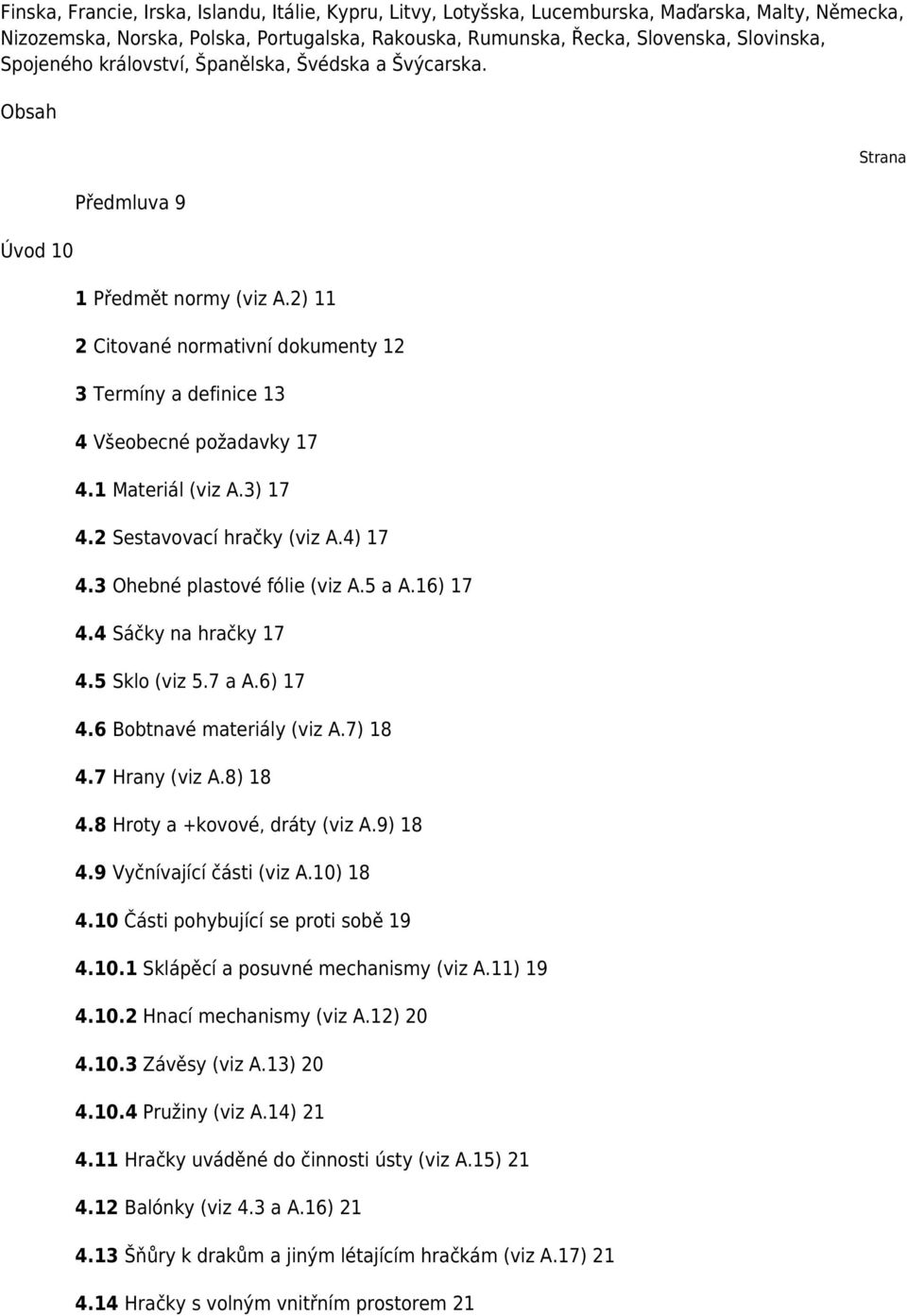 1 Materiál (viz A.3) 17 4.2 Sestavovací hračky (viz A.4) 17 4.3 Ohebné plastové fólie (viz A.5 a A.16) 17 4.4 Sáčky na hračky 17 4.5 Sklo (viz 5.7 a A.6) 17 4.6 Bobtnavé materiály (viz A.7) 18 4.