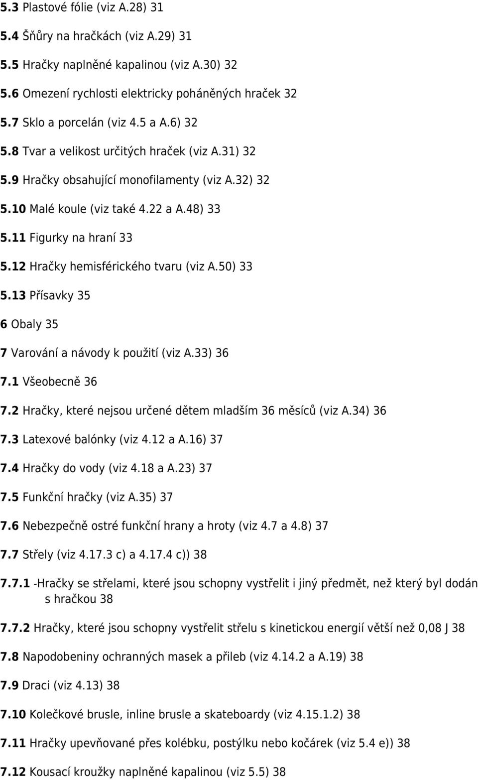 12 Hračky hemisférického tvaru (viz A.50) 33 5.13 Přísavky 35 6 Obaly 35 7 Varování a návody k použití (viz A.33) 36 7.1 Všeobecně 36 7.2 Hračky, které nejsou určené dětem mladším 36 měsíců (viz A.