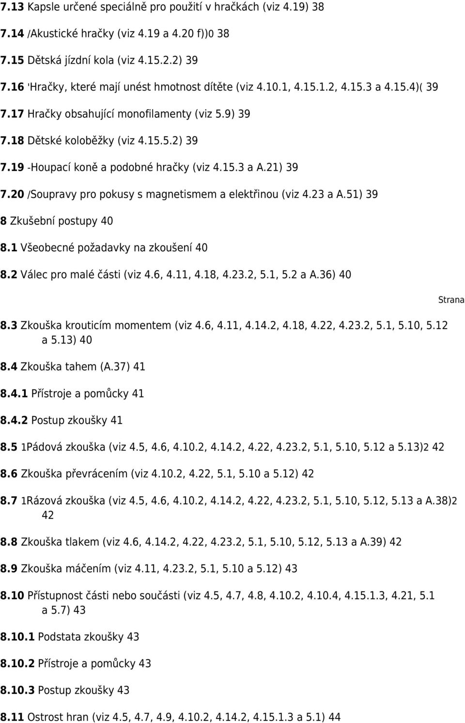 19 -Houpací koně a podobné hračky (viz 4.15.3 a A.21) 39 7.20 /Soupravy pro pokusy s magnetismem a elektřinou (viz 4.23 a A.51) 39 8 Zkušební postupy 40 8.1 Všeobecné požadavky na zkoušení 40 8.