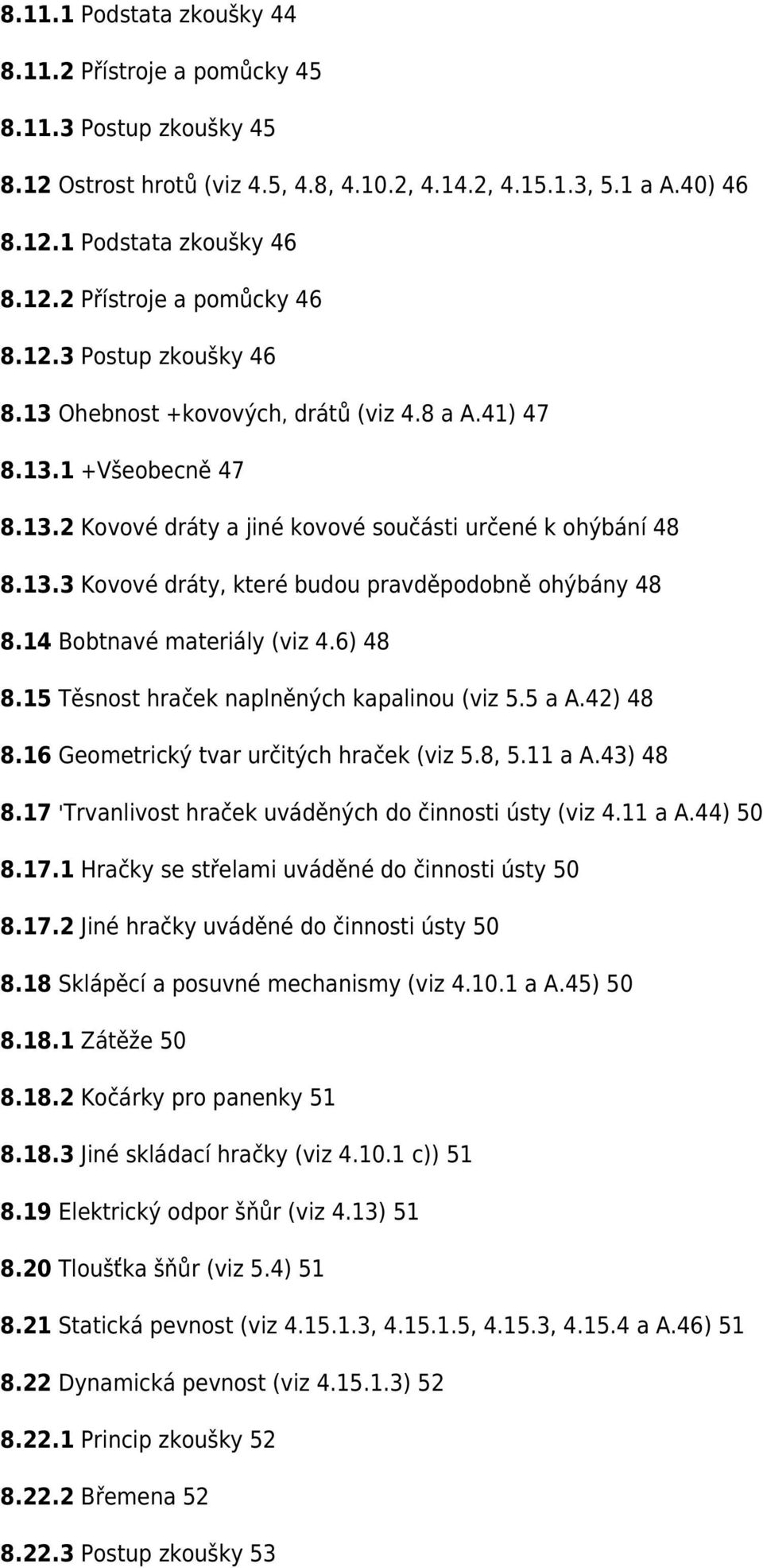 14 Bobtnavé materiály (viz 4.6) 48 8.15 Těsnost hraček naplněných kapalinou (viz 5.5 a A.42) 48 8.16 Geometrický tvar určitých hraček (viz 5.8, 5.11 a A.43) 48 8.