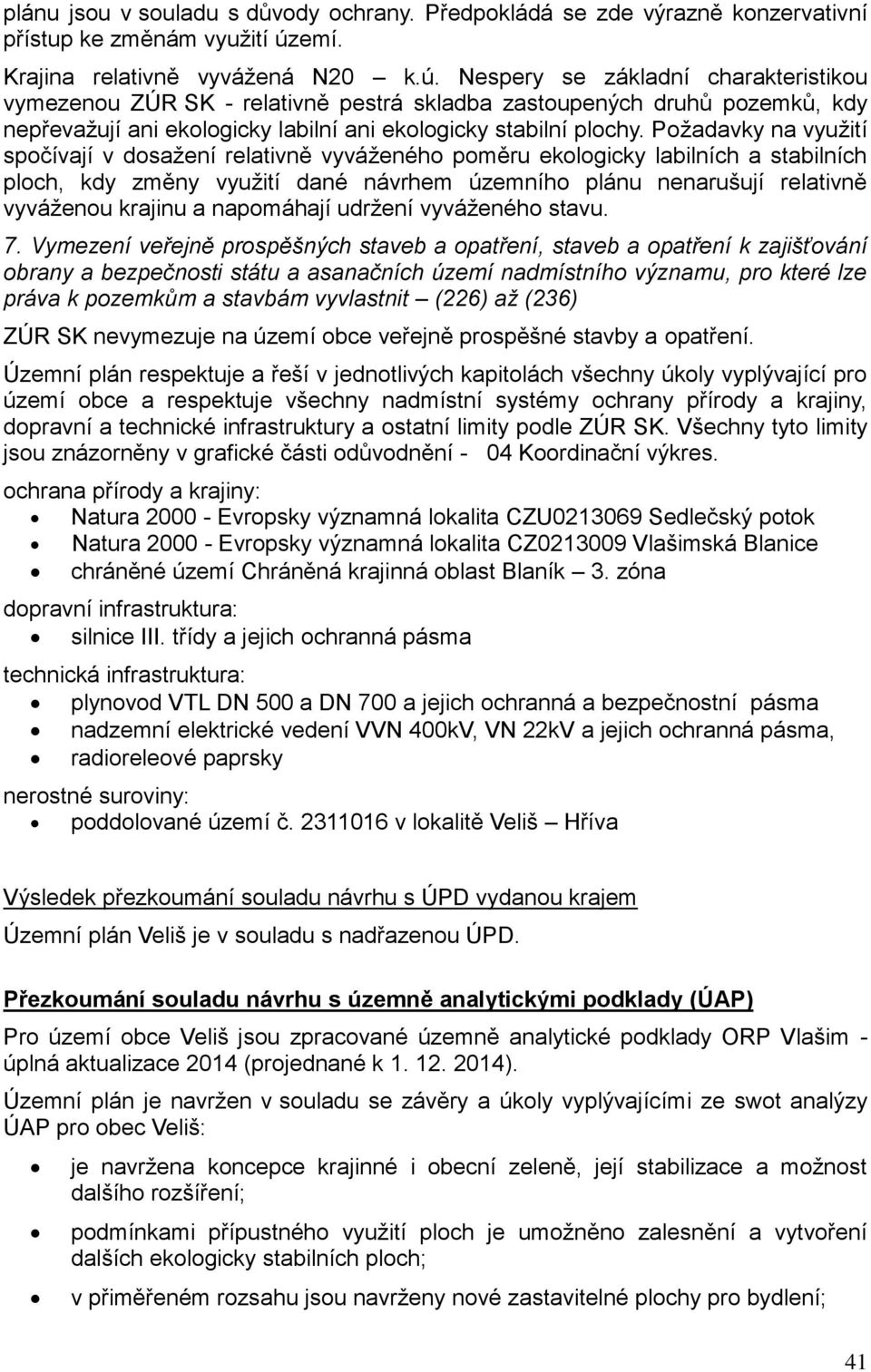 Nespery se základní charakteristikou vymezenou ZÚR SK - relativně pestrá skladba zastoupených druhů pozemků, kdy nepřevažují ani ekologicky labilní ani ekologicky stabilní plochy.