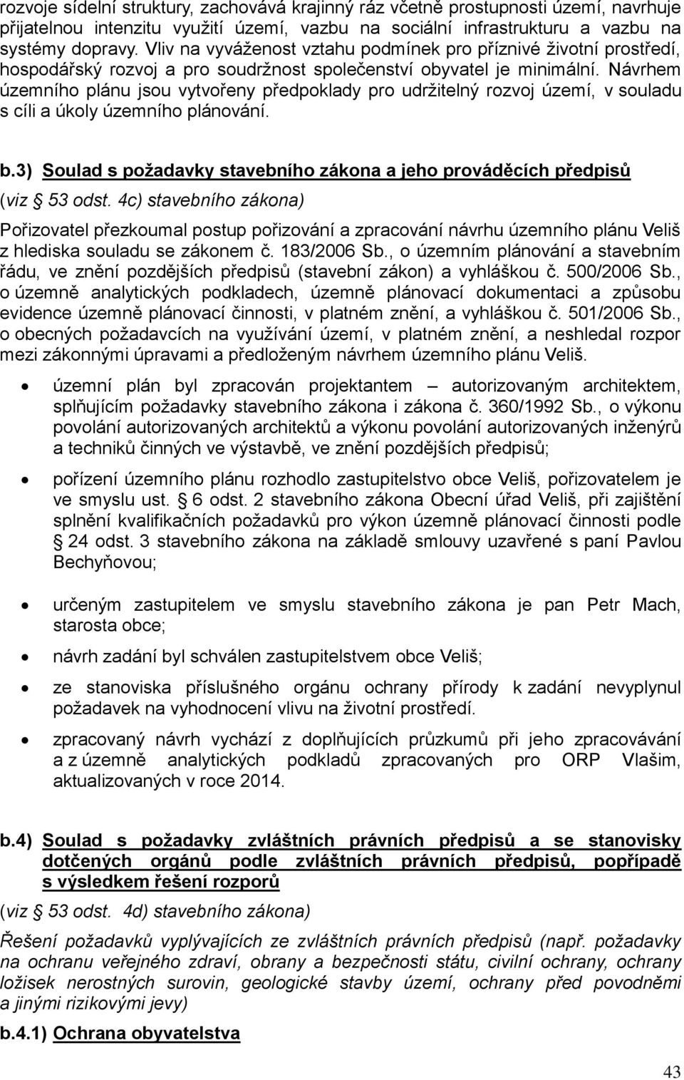 Návrhem územního plánu jsou vytvořeny předpoklady pro udržitelný rozvoj území, v souladu s cíli a úkoly územního plánování. b.