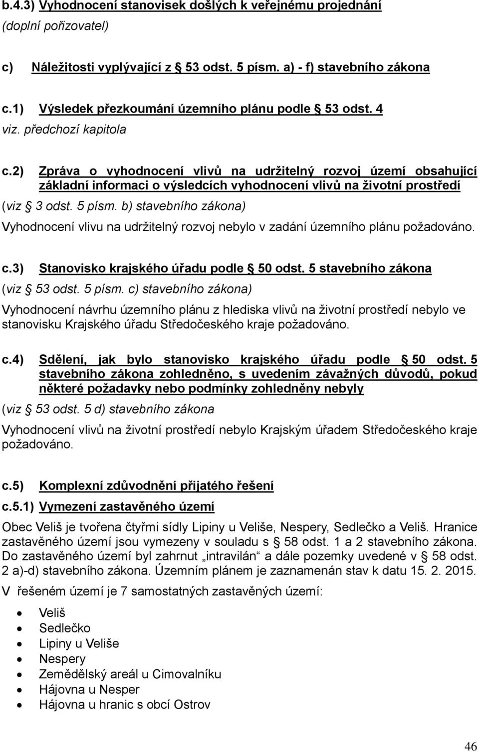 2) Zpráva o vyhodnocení vlivů na udržitelný rozvoj území obsahující základní informaci o výsledcích vyhodnocení vlivů na životní prostředí (viz 3 odst. 5 písm.