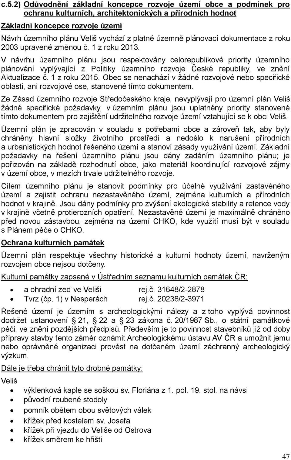 V návrhu územního plánu jsou respektovány celorepublikové priority územního plánování vyplývající z Politiky územního rozvoje České republiky, ve znění Aktualizace č. 1 z roku 2015.