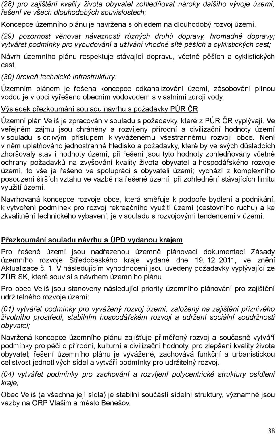 (29) pozornost věnovat návaznosti různých druhů dopravy, hromadné dopravy; vytvářet podmínky pro vybudování a užívání vhodné sítě pěších a cyklistických cest; Návrh územního plánu respektuje