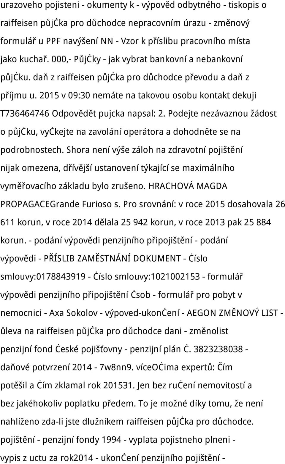 2015 v 09:30 nemáte na takovou osobu kontakt dekuji T736464746 Odpovědět pujcka napsal: 2. Podejte nezávaznou žádost o půjčku, vyčkejte na zavolání operátora a dohodněte se na podrobnostech.