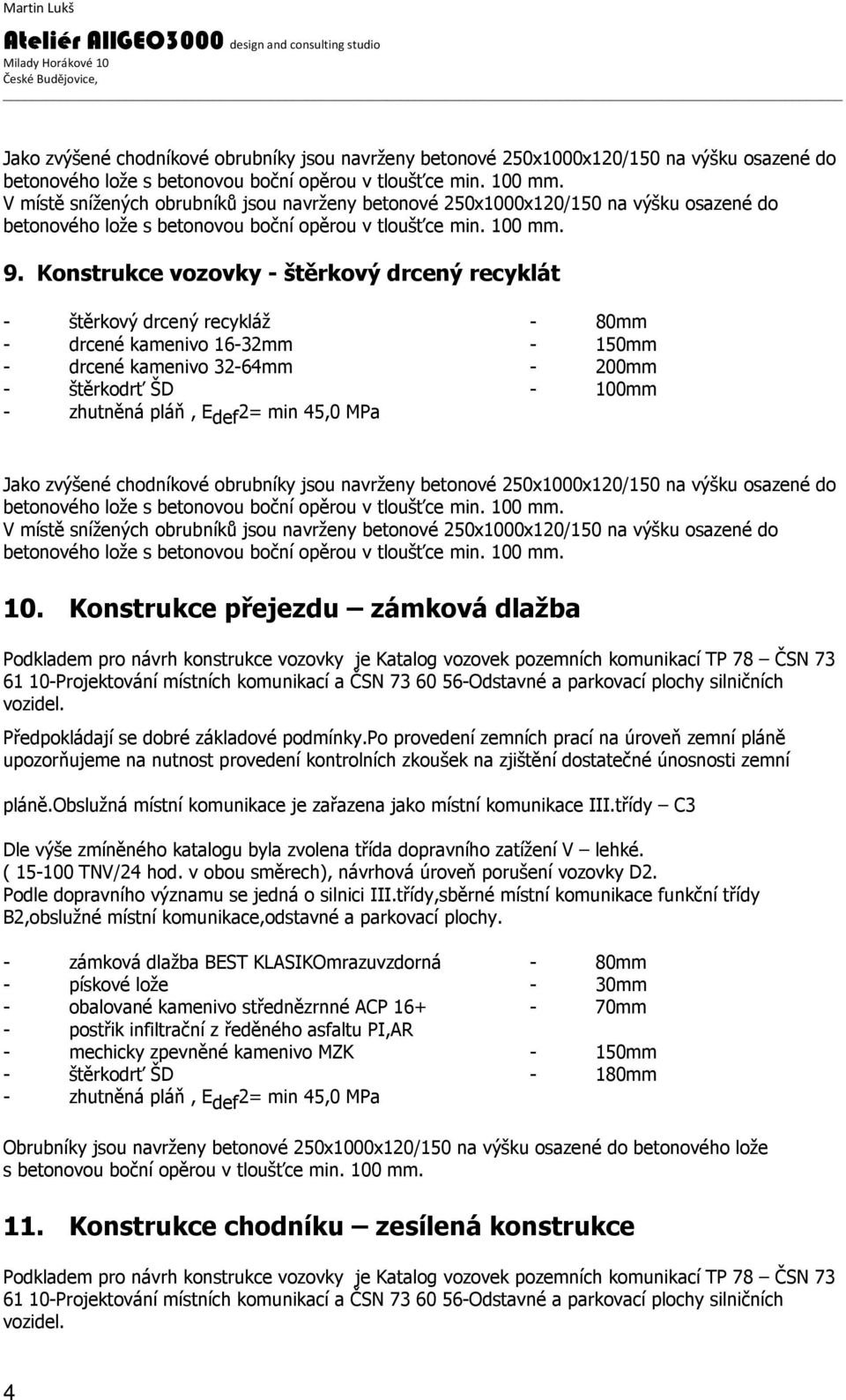 obrubníky jsou navrženy betonové 250x1000x120/150 na výšku osazené do V místě snížených obrubníků jsou navrženy betonové 250x1000x120/150 na výšku osazené do 10.