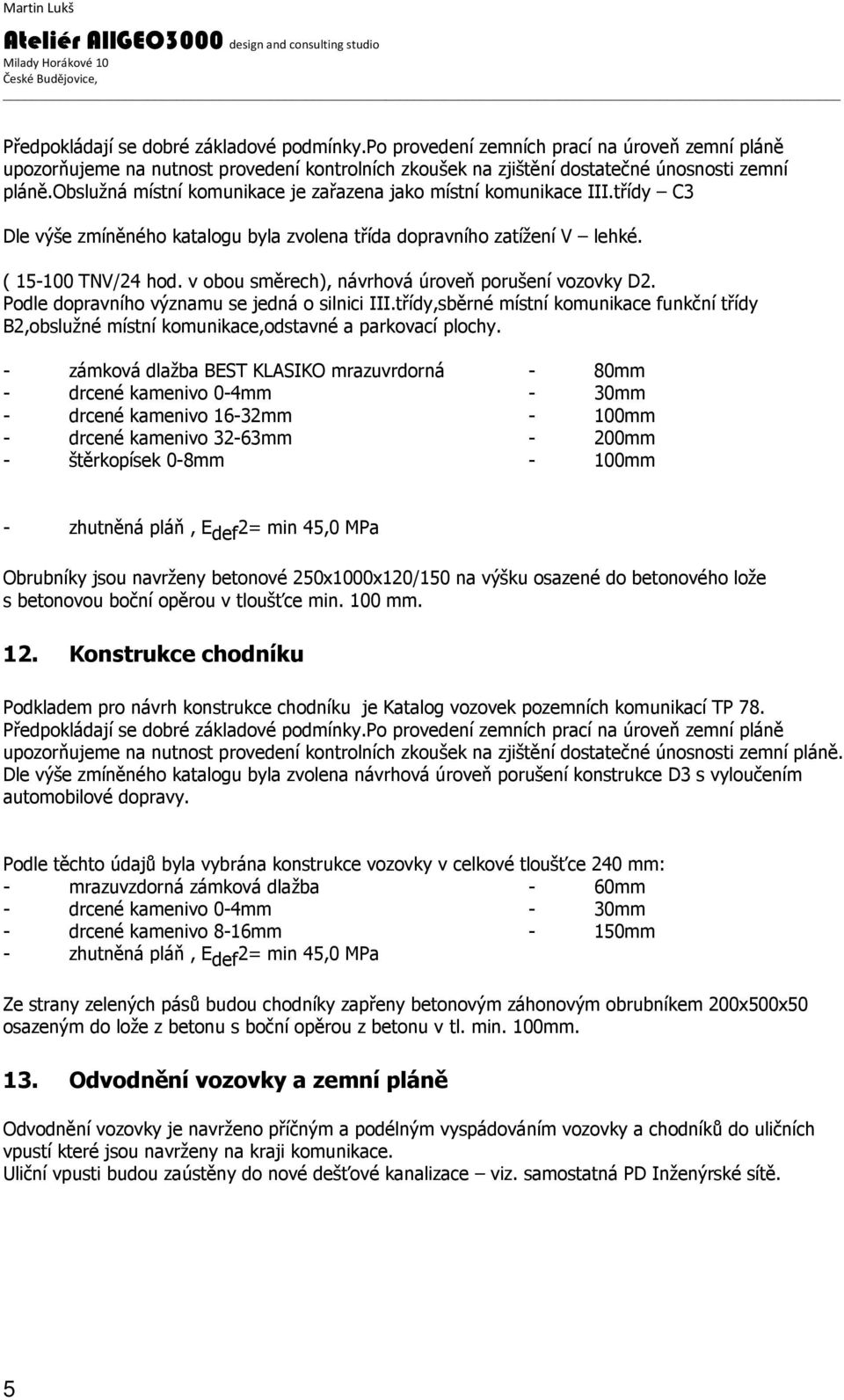 Podle dopravního významu se jedná o silnici III.třídy,sběrné místní komunikace funkční třídy B2,obslužné místní komunikace,odstavné a parkovací plochy.