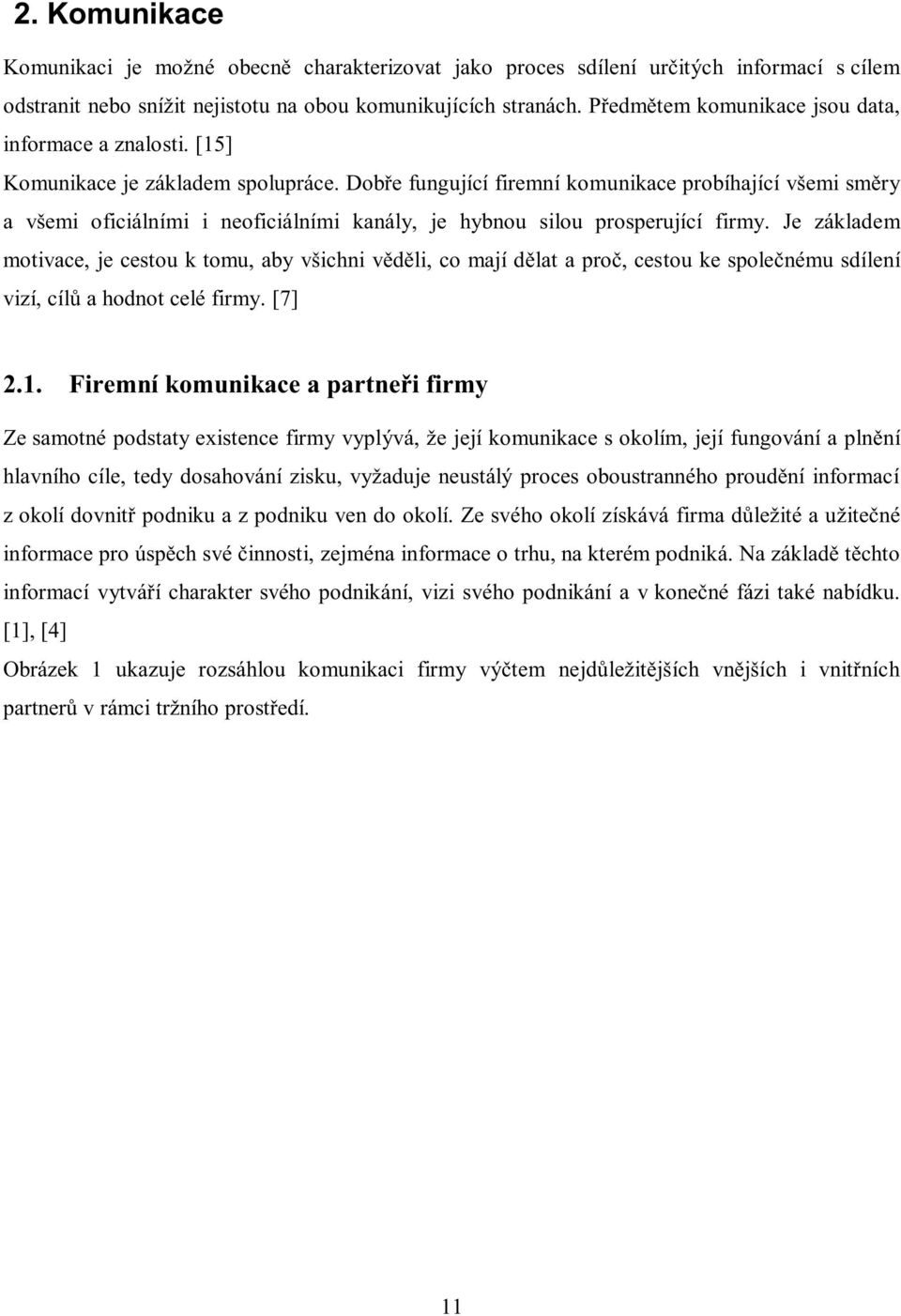 Dobře fungující firemní komunikace probíhající všemi směry a všemi oficiálními i neoficiálními kanály, je hybnou silou prosperující firmy.