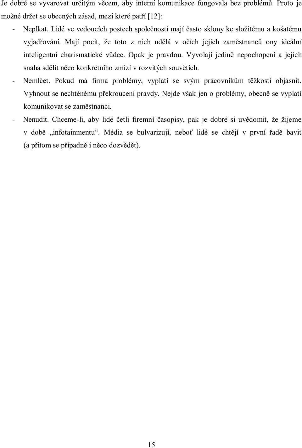 Opak je pravdou. Vyvolají jedině nepochopení a jejich snaha sdělit něco konkrétního zmizí v rozvitých souvětích. - Nemlčet. Pokud má firma problémy, vyplatí se svým pracovníkům těžkosti objasnit.