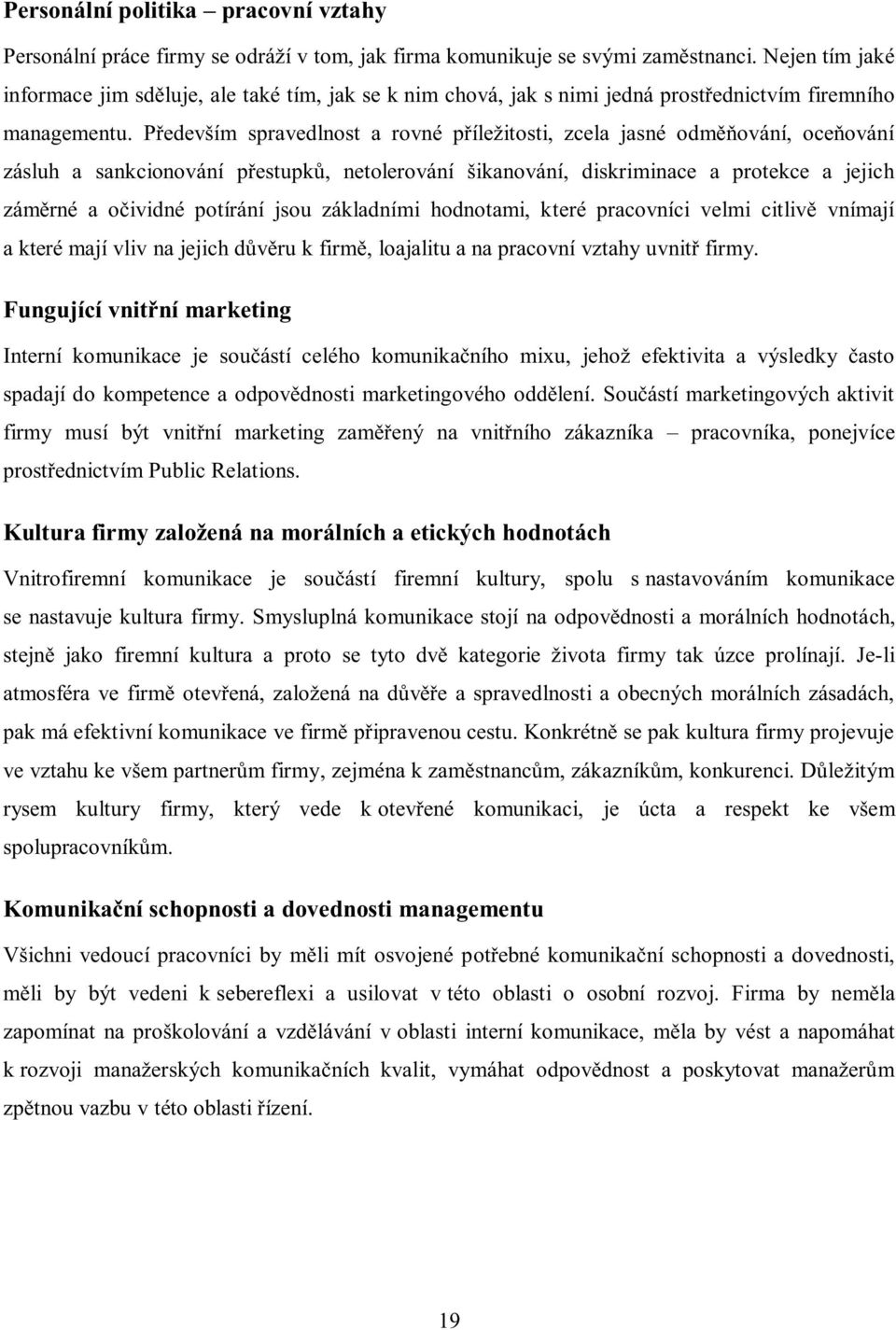 Především spravedlnost a rovné příležitosti, zcela jasné odměňování, oceňování zásluh a sankcionování přestupků, netolerování šikanování, diskriminace a protekce a jejich záměrné a očividné potírání