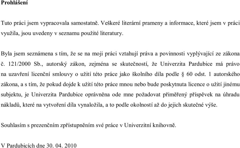 , autorský zákon, zejména se skutečností, že Univerzita Pardubice má právo na uzavření licenční smlouvy o užití této práce jako školního díla podle 60 odst.