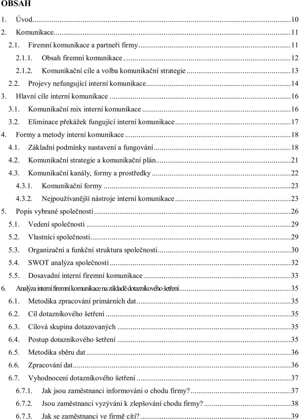 .. 18 4.2. Komunikační strategie a komunikační plán... 21 4.3. Komunikační kanály, formy a prostředky... 22 4.3.1. Komunikační formy... 23 4.3.2. Nejpoužívanější nástroje interní komunikace... 23 5.