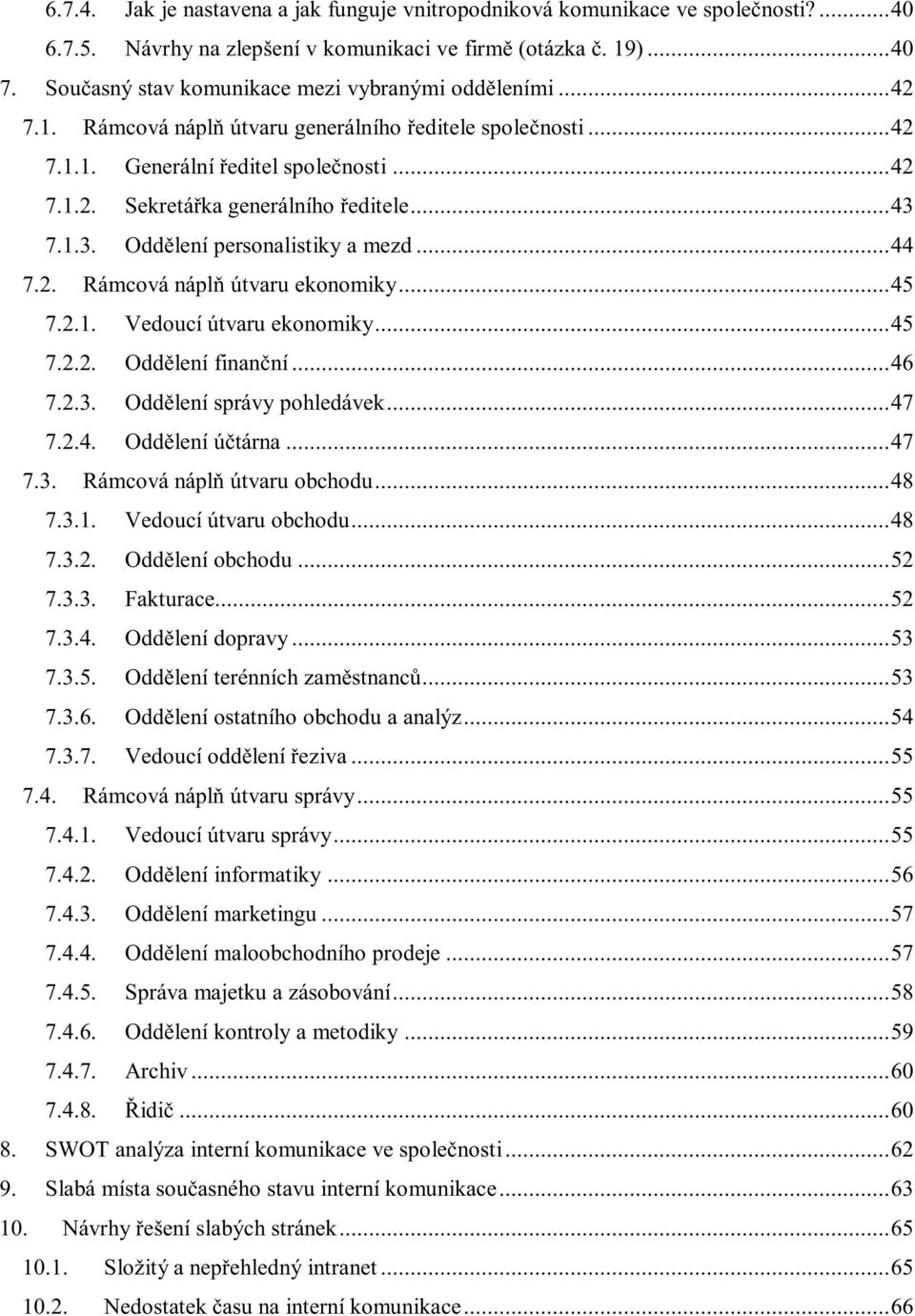 .. 43 7.1.3. Oddělení personalistiky a mezd... 44 7.2. Rámcová náplň útvaru ekonomiky... 45 7.2.1. Vedoucí útvaru ekonomiky... 45 7.2.2. Oddělení finanční... 46 7.2.3. Oddělení správy pohledávek.
