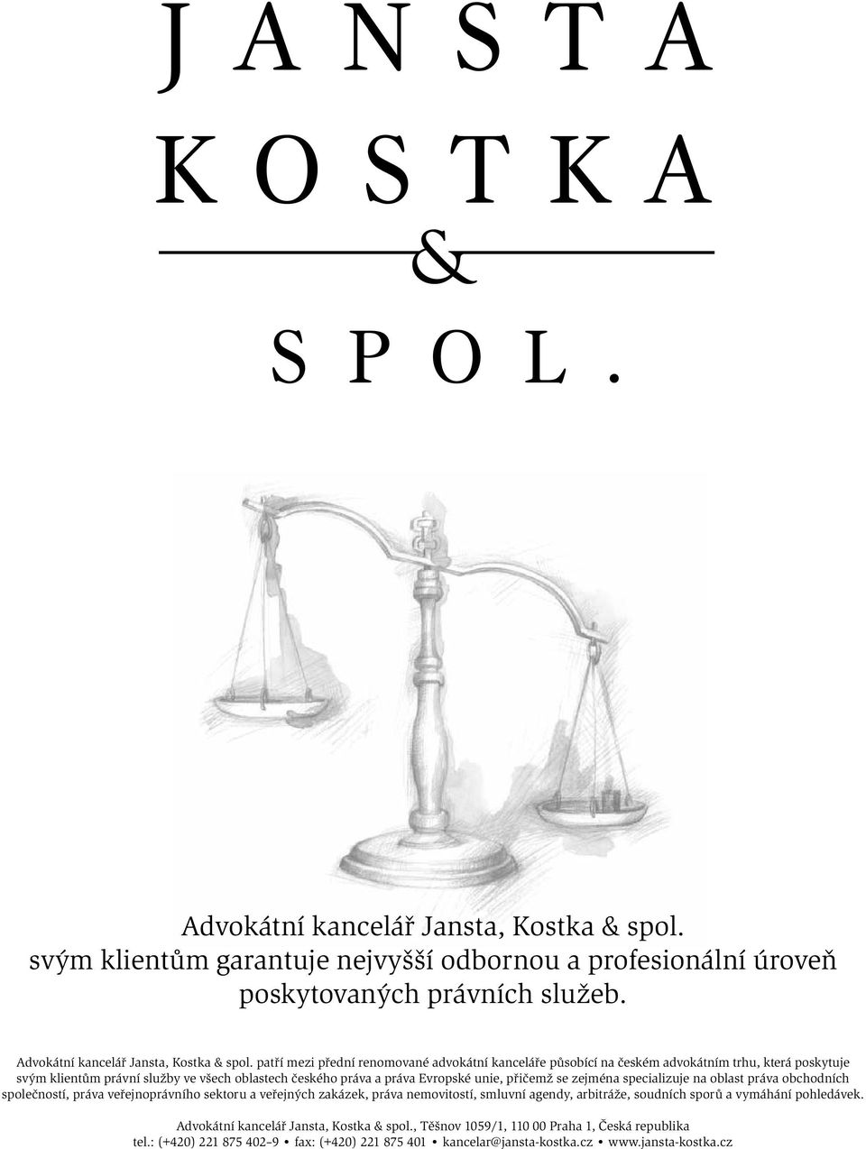 přičemž se zejména specializuje na oblast práva obchodních společností, práva veřejnoprávního sektoru a veřejných zakázek, práva nemovitostí, smluvní agendy, arbitráže, soudních sporů a