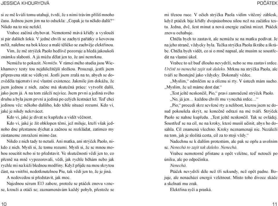 Vím, že mě strýček Paolo bedlivě pozoruje a hledá jakoukoli známku slabosti. A já můžu dělat jen to, že ani nemrknu. Nemůžu to pokazit. Nemůžu. V rámci mého studia jsou Wickhamovy testy tou nejdůležitější složkou.